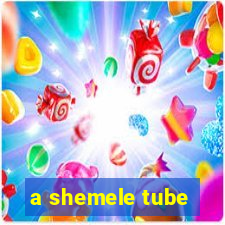 a shemele tube